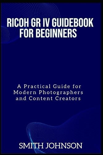 Ricoh GR IV Guidebook for Beginners