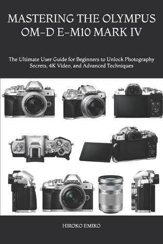Mastering the Olympus Om-D E-M10 Mark IV