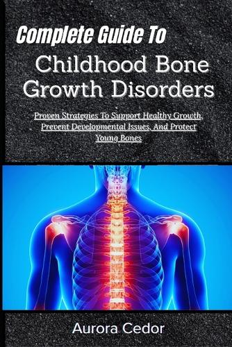 Complete Guide To Childhood Bone Growth Disorders