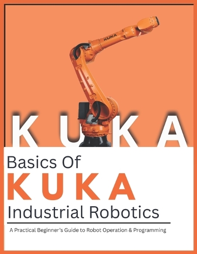 Basics Of KUKA Industrial Robotics