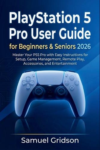 PlayStation 5 Pro User Guide for Beginners & Seniors 2026