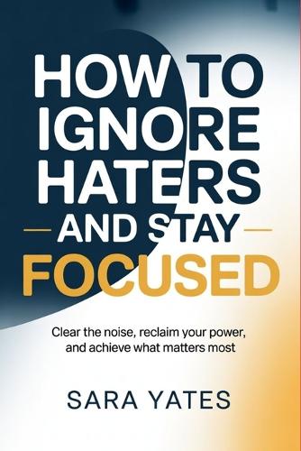 How to Ignore Haters and Stay Focused
