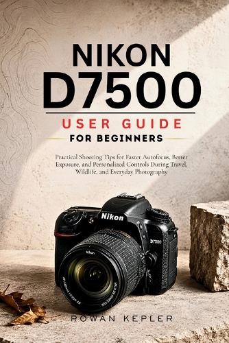 Nikon D7500 User Guide for Beginners