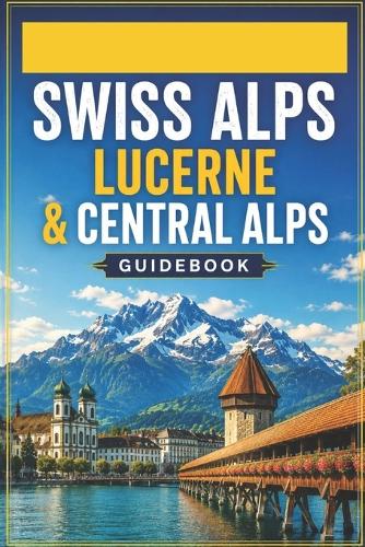 Swiss Alps Lucerne & Central Alps Guidebook