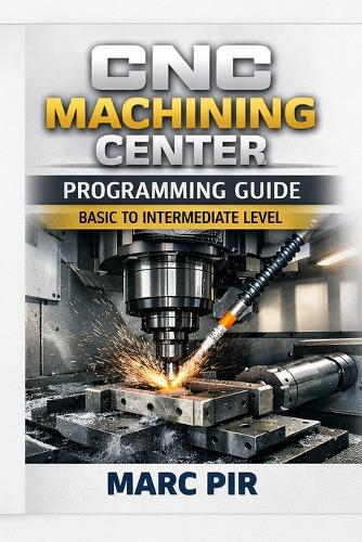 CNC Machining Center Programming Guide Basic to Intermediate Level