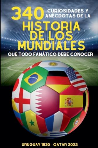 340 Curiosidades y Anécdotas de la Historia de los Mundiales