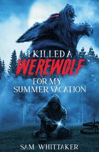 I Killed a Werewolf for My Summer Vacation