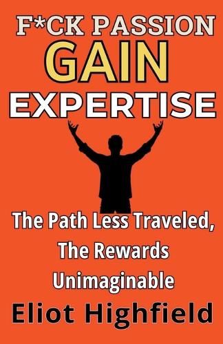F*ck Passion, Gain Expertise