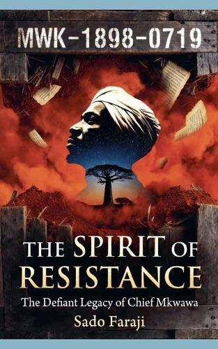 THE SPIRIT OF RESISTANCE The Defiant Legacy of Chief Mkwawa