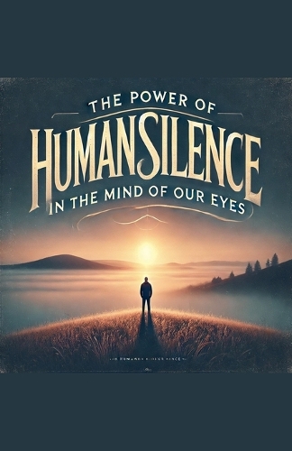 The Power of Human Silence in the Mind of Our Eyes