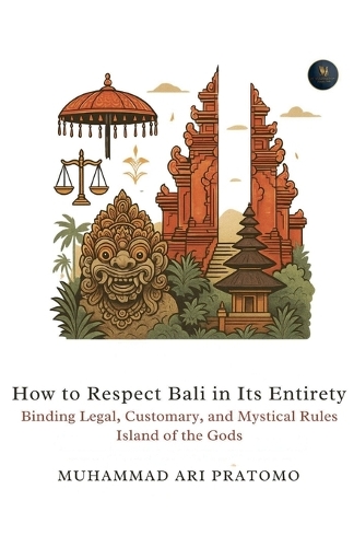 How to Respect Bali in Its Entirety Binding Legal, Customary, and Mystical Rules Island of the Gods