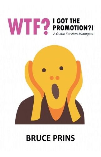 Wtf? I Got The Promotion?! A Guide for New Managers
