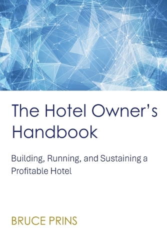 The Hotel Owner's Handbook - Building, Running, and Sustaining a Profitable Hotel