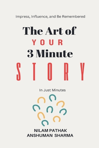 The Art of Your 3 Minute Story- Impress, Influence, and Be Remembered, In Just Minutes