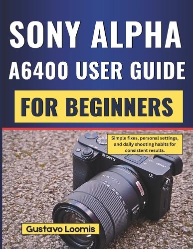 Sony Alpha A6400 User Guide for Beginners