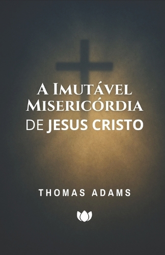 A Imutável Misericórdia de Jesus Cristo
