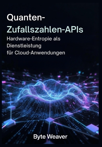 Quanten-Zufallszahlen-APIs Hardware-Entropie als Dienstleistung für Cloud-Anwendungen