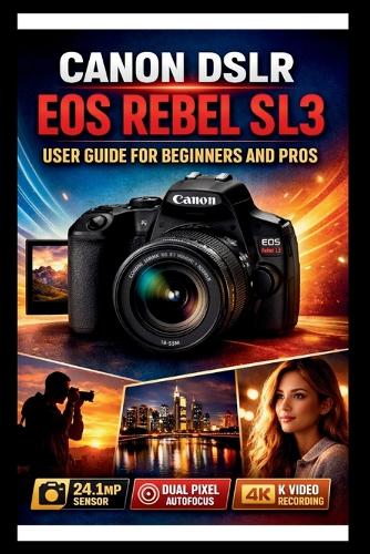 Canon Eos Rebel Sl3 User Guide For Beginners And Pros
