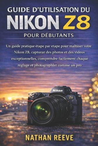 Guide d'Utilisation Du Nikon Z8 Pour Débutants