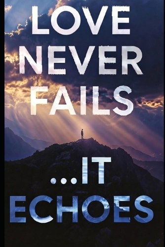 Love Never Fails...It Echoes