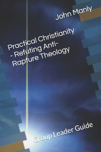Practical Christianity - Refuting Anti-Rapture Theology