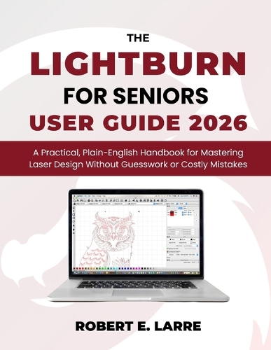 The LightBurn for Seniors User Guide 2026