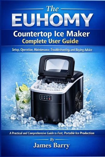 The EUHOMY Countertop Ice Maker Complete User Guide
