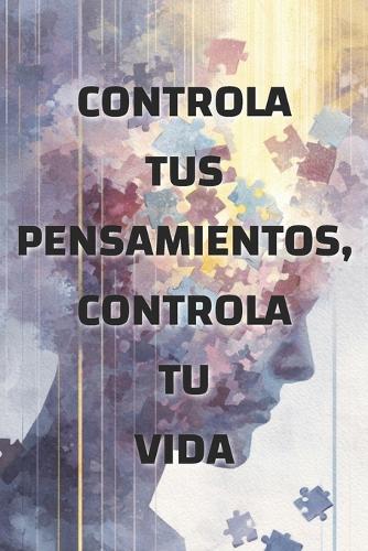 Controla tus pensamientos, controla tu vida