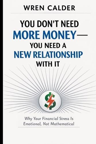You Don't Need More Money - You Need a New Relationship With It