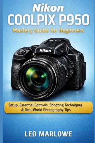 Nikon Coolpix P950 Mastery Guide for Beginners