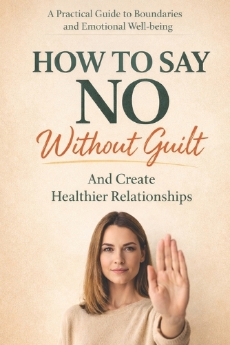 How to Say No Without Guilt and Create Healthier Relationships