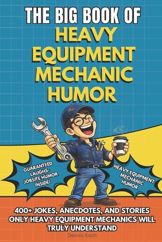 The Big Book of Heavy Equipment Mechanic Humor