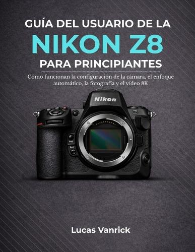 Guía del Usuario de la Nikon Z8 Para Principiantes