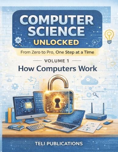 Computer Science Unlocked Vol I