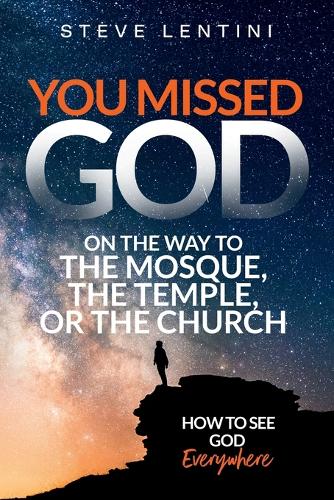 You Missed God on the Way to the Mosque, the Temple or the Church