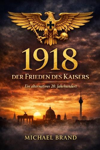1918 - Der Frieden des Kaisers