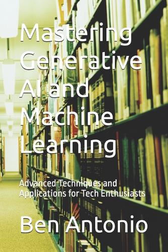 Mastering Generative AI and Machine Learning