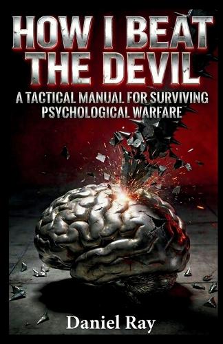 How I Beat The Devil; BASED ON TRUE EVENTS Proven Methods.