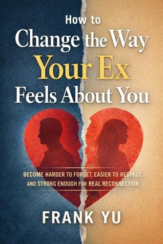 How to Change the Way Your Ex Feels About You