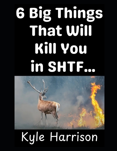 6 Big Things That Will Kill You In SHTF...