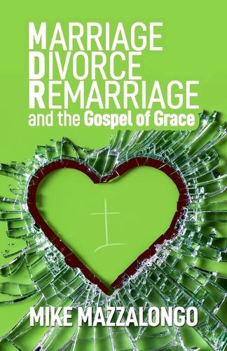 Marriage - Divorce - Remarriage and the Gospel of Grace
