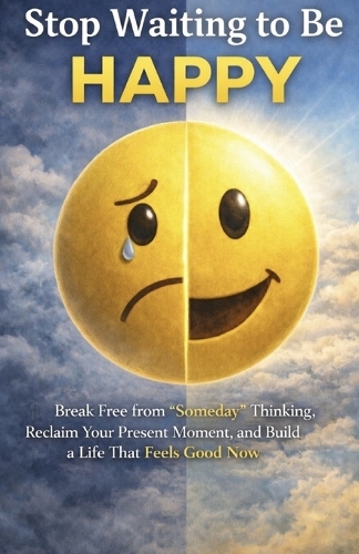 Stop Waiting to Be Happy