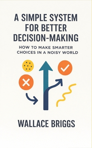A Simple System for Better Decision-making