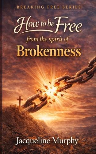 How to be free from the spirit of Brokenness