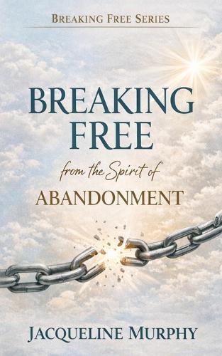 How to Be Free from the Spirit of Abandonment