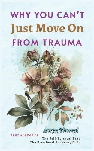 Why You Can't Just Move On From Trauma