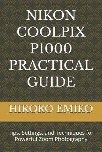 Nikon Coolpix P1000 Practical Guide
