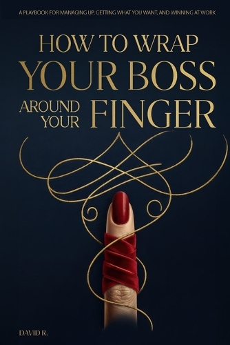 How to Wrap Your Boss Around Your Finger