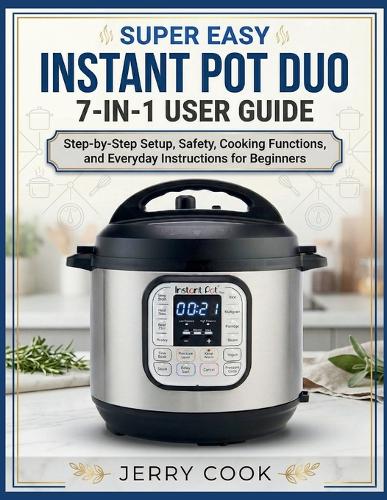 Super Easy Instant Pot Duo 7-In-1 User Guide