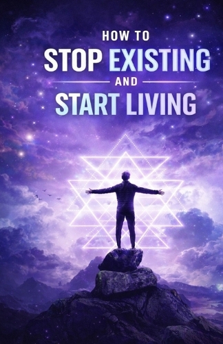 How to Stop Existing and Start Living